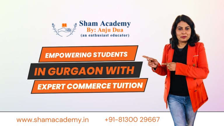 SHAM Academy by Anju Dua Empowering Students in Gurgaon with Expert Commerce Tuition .